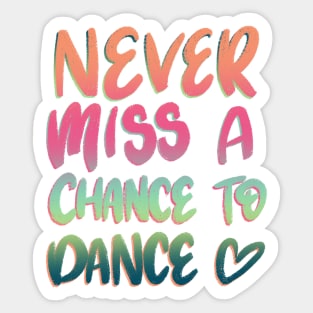 Never miss a chance to dance multi color Sticker